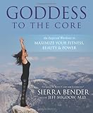 Goddess to the Core: An Inspired Workout to Maximize Your Fitness, Beauty & Power by 
