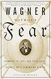 Wagner Without Fear: Learning to Love--and Even Enjoy--Opera's Most Demanding Genius by William Berger