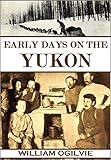 Early Days on the Yukon: The Story of Its Gold Finds (1913)