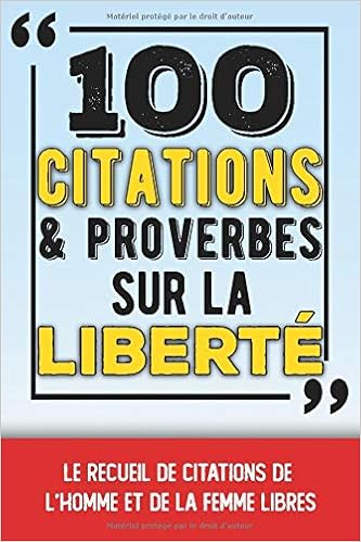 100 Citations Et Proverbes Sur La Liberte Le Recueil De Citations De L Homme Et De La Femme Libres Un Petit Livre Inspirant Et Philosophique Sur Liberte De Penser Etc French