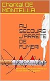 AU SECOURS J'ARRETE DE FUMER!: Journal de bord d'une chenille qui voulait devenir un papillon (Frenc by Chantal DE MONTELLA