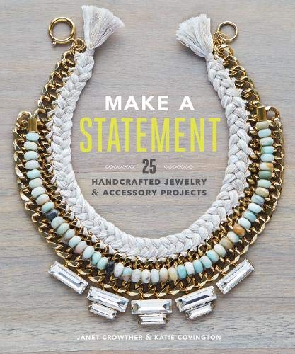 Make a Statement: 25 Handcrafted Jewelry & Accessory Projects by Janet Crowther, Katie Covington
