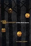 Witchcraft in Early North America (American Controversies) by Alison Games