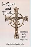 In Spirit And Truth: United Methodist Worship for the Emerging Church by