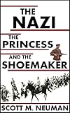 The Nazi, the Princess, and the Shoemaker: Second Edition by Scott M.  Neuman, Adi Neuman