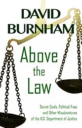 Above the Law: Secret Deals, Political Fixes and Other Misadventures of the U.S. Department of Justice