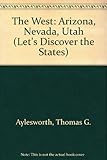 Front cover for the book The West: Arizona, Nevada, Utah (Let's Discover the States) by Thomas G. Aylesworth