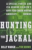 Hunting the Jackal: A Special Forces and CIA Ground Soldier's Fifty-Year Career Hunting America's En by Billy Waugh;Tim Keown