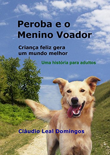 Peroba e o menino voador: Criança feliz gera um mundo melhor - uma história para adultos (Portuguese Edition)