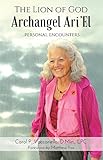 The Lion of God Archangel Ari'el: ...Personal Encounters by Carol P. Vaccariello D.Min. LPC