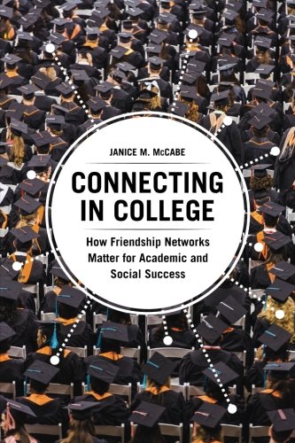 Connecting in College: How Friendship Networks Matter for Academic and Social Success