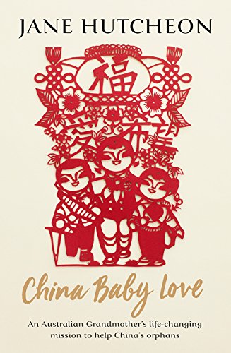 China Baby Love: An Australian Grandmother's life-changing mission to help China's orphans by Jane Hutcheon