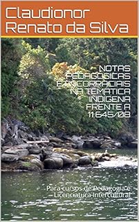 Livro NOTAS PEDAGÓGICAS ÉTNICORRACIAIS NA TEMÁTICA INDÍGENA FRENTE A 11.645/08: Para cursos de Pedagogia e Licenciatura Intercultural