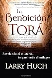 La Bendición Tora: Revelando El Misterio, Impartiendo El Milagro (Spanish Edition)