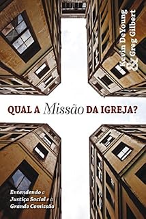 Livro Qual É a Missão da Igreja?: Entendendo a Justiça Social e a Grande Comissão