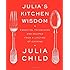 Julia's Kitchen Wisdom: Essential Techniques and Recipes from a Lifetime of Cooking