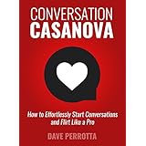 Conversation Casanova: How to Effortlessly Start Conversations and Flirt Like a Pro