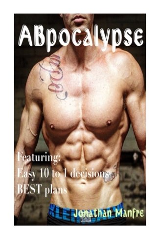 The Abpocalypse Achieving Your Best Body In The Most Efficient And Practical Way By Crushing Dogma Myth And Broscience Manfre Jonathan 9781514896716 Amazon Com Books The Abpocalypse Achieving Your Best Body In The Most Efficient And Practical Way By Crushing Dogma Myth And Broscience Manfre Jonathan 9781514896716 Amazon Com Books