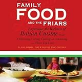 Family, Food, and the Friars: Experience the Richness of Italian Cuisine through Cultivating, Cutting, Cooking and Consuming with Those You Love by
