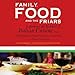 Family, Food, and the Friars: Experience the Richness of Italian Cuisine through Cultivating, Cutting, Cooking and Consuming with Those You Love by
