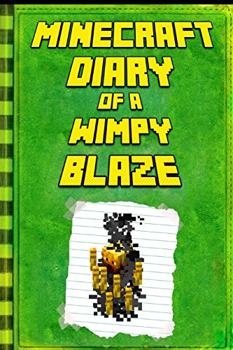 Minecraft Diary: of a Minecraft Blaze: Legendary Minecraft Diary. An Unnoficial Minecraft Kids Fantasy Books (Minecraft Diary of a Wimpy, Books For Kids Ages 4-6, 6-8, 9-12) Minecraft Diary: of a Minecraft Blaze: Legendary Minecraft Diary. An Unnoficial Minecraft Kids Fantasy Books (Minecraft Diary of a Wimpy, Books For Kids Ages 4-6, 6-8, 9-12)