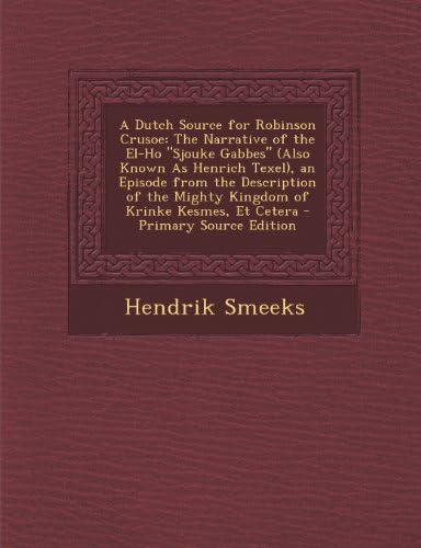 A Dutch Source for Robinson Crusoe: The Narrative of the El-Ho Sjouke Gabbes (Also Known as Henrich Texel), an Episode from the Description of the