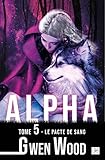 Alpha - Tome 5 - Le pacte de sang (French Edition) by Gwen Wood