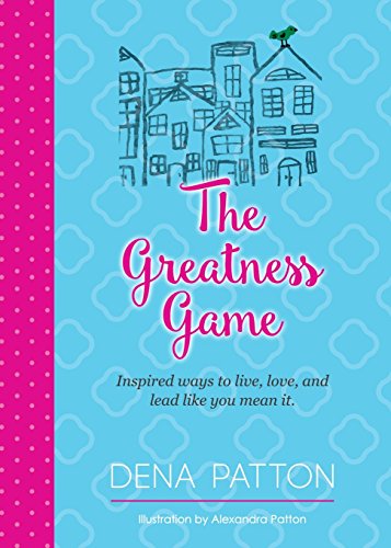 The Greatness Game: Inspired ways to live, love, and lead like you mean it.