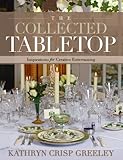 The Collected Tabletop: Inspirations for Creative Entertaining by Kathryn Greeley