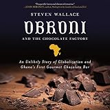 Obroni and the Chocolate Factory: An Unlikely Story of Globalization and Ghana's First Chocolate Bar by 