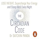 The Circadian Code: Lose Weight, Supercharge Your Energy and Sleep Well Every Night by