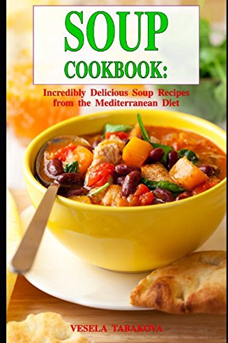 Soup Cookbook: Incredibly Delicious Soup Recipes from the Mediterranean Diet: Mediterranean Cookbook and Weight Loss for Beginners (Mediterranean Souping and Diet) Reviews