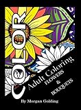 Adult Coloring Book: Flowers & Bouquets (FreeHand Flow) (Volume 1) by Morgan Golding