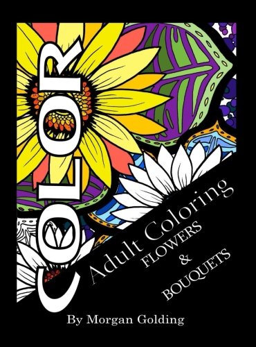 Adult Coloring Book: Flowers & Bouquets (FreeHand Flow) (Volume 1) by Morgan Golding