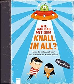 Wie War Das Mit Dem Knall Im All Was Du Unbedingt Uber Das Universum Wissen Solltest Amazon De Brake Mark Bucher