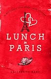 Lunch in Paris: A Delicious Love Story, with Recipes by