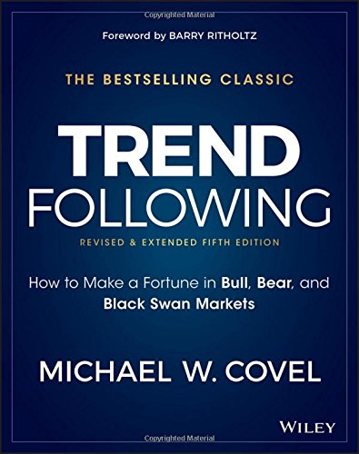 Trend Following, 5th Edition: How to Make a Fortune in Bull, Bear and Black Swan Markets (Wiley Trading), by Michael W. Covel Trend Following, 5th Edition: How to Make a Fortune in Bull, Bear and Black Swan Markets (Wiley Trading), by Michael W. Covel
