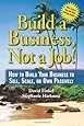 Build a Business, Not a Job! - How to Build Your Business to Sell, Scale, or Own Passively