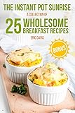 The Instant Pot Sunrise: A Collection of 25 Wholesome Breakfast Recipes by Eric Davis