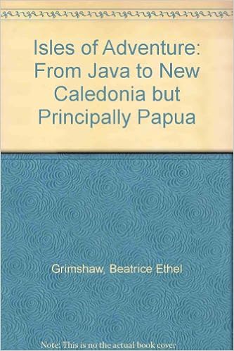 Isles of adventure;: From Java to New Caledonia but principally Papua,