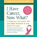 I Have Cancer, Now What?: 12 Things You, Your Spouse, and Your Family Must Know in Your Battle with by 