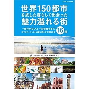 世界150都市を旅した暮らしで出会った魅力溢れる街16選 [Kindle版]