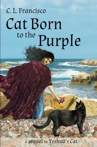Cat Born to the Purple: A Sequel to Yeshua's Cat (Yeshua's Cats) (Volume 4) by C. L. Francisco