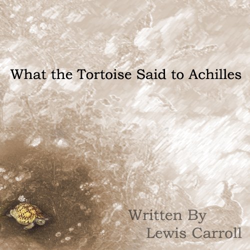 What the Tortoise Said to Achilles