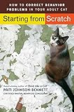 Starting from Scratch: How to Correct Behavior Problems in Your Adult Cat by Pam Johnson-Bennett