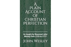 A Plain Account of Christian Perfection: As taught by Reverend John Wesley from the year 1725 to 1777