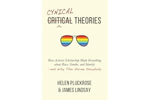 Cynical Theories: How Activist Scholarship Made Everything about Race, Gender, and Identity―and Why This Harms Everybody