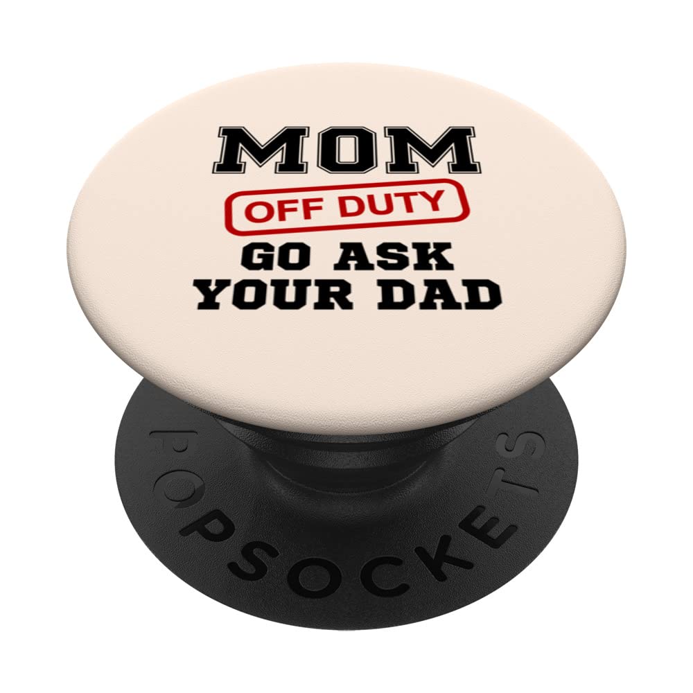 Mom Off Duty Go Ask Your Dad Funny Mom Mother Mother's Day PopSockets Swappable PopGrip