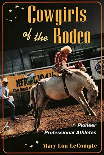 Cowgirls Of The Rodeo Pioneer Professional Athletes Sport And Society Lecompte Mary 9780252068744 Amazon Com Books