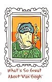 What's So Great About Van Gogh? A Guide to Vincent Van Gogh Just For Kids! (What's So Great About... Book 2)
